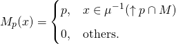 \begin{equation*} M_{p}(x)=\begin{cases} p, & x\in \mu^{-1}(\uparrow p\cap M)\vspace*{0.2cm}\\ 0, & \text{others.} \end{cases} \end{equation*}